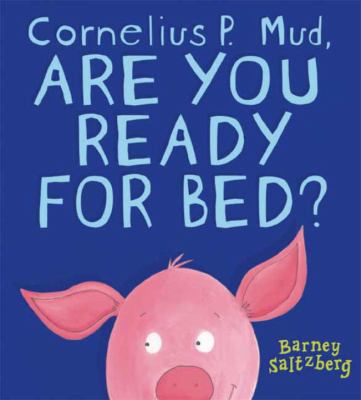 Book cover for Cornelius P. Mud, Are You Ready for Bed? by Barney Saltzberg