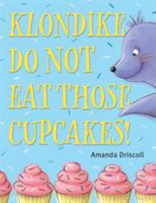 Book cover for Klondike, Do Not Eat Those Cupcakes! by Amanda Driscoll